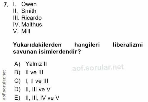 7. soru: I. Owen Il. Smith IlI. Ricardo IV. Malthus V. Mill Yukarıdakilerden hangileri liberalizmi savunan isimlerdendir? A) Y…