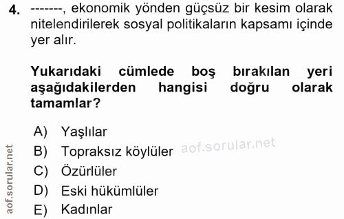 4. soru: -., ekonomik yönden güçsüz bir kesim olarak nitelendirilerek sosyal politikaların kapsamı içinde yer alır. Yukarıdaki…