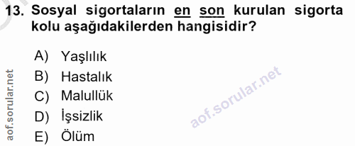 13. soru: Sosyal sigortaların en son kurulan sigorta kolu aşağıdakilerden hangisidir? A) Yaşlılık B) Hastalık C) Malullük D) İş…