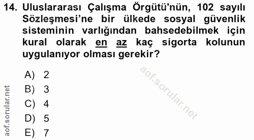 14. soru: Uluslararası Çalışma Örgütü'nün, 102 sayılı Sözleşmesi'ne bir ülkede sosyal güvenlik sisteminin varlığından bahsedebi…