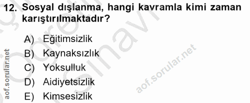 12. soru: Sosyal dışlanma, hangi kavramla kimi zaman karıştırılmaktadır? A) Egitimsizlik B) Kaynaksızlık C) Yoksulluk D) Aidiye…