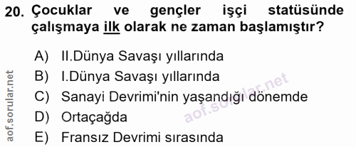20. soru: Çocuklar ve gençler işçi statüsünde çalışmaya ilk olarak ne zaman başlamıştır? A) II.Dünya Savaşı yıllarında B) I.Dün…