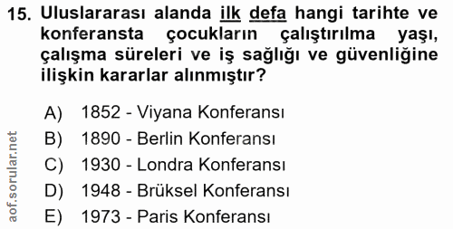 15. soru: Uluslararası alanda ilk defa hangi tarihte ve konferansta • çocukların çalıştırılma yaşı, çalışma süreleri ve iş sağl…