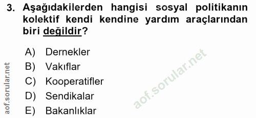 3. soru: Aşağıdakilerden hangisi sosyal politikanın kolektif kendi kendine yardım araçlarından biri değildir? A) Dernekler B)…