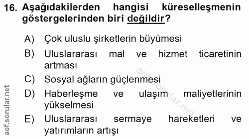 16. soru: Aşağıdakilerden hangisi küreselleşmenin göstergelerinden biri değildir? A) Çok uluslu şirketlerin büyümesi B) Uluslar…