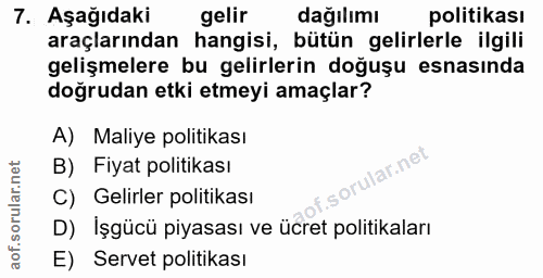 7. soru: Aşağıdaki gelir dağılımı politikası araçlarından hangisi, bütün gelirlerle ilgili gelişmelere bu gelirlerin doğuşu es…