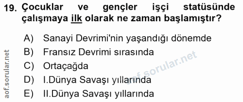 19. soru: Çocuklar ve gençler işçi statüsünde çalışmaya ilk olarak ne zaman başlamıştır? A) Sanayi Devrimi'nin yaşandığı dönemd…