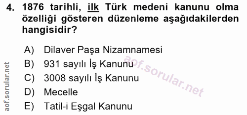 4. soru: 1876 tarihli, ilk Türk medeni kanunu olma özelliği gösteren düzenleme aşağıdakilerden hangisidir? A) Dilaver Paşa Niz…