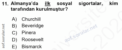 11. soru: Almanya'da ilk sosyal sigortalar, kim tarafından kurulmuştur? A) Churchill B) Beveridge C) Pinera D) Roosevelt E) Bis…