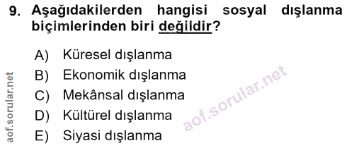 9. soru: Aşağıdakilerden hangisi sosyal dışlanma biçimlerinden biri değildir? A) Küresel dışlanma B) Ekonomik dışlanma C) Mekâ…