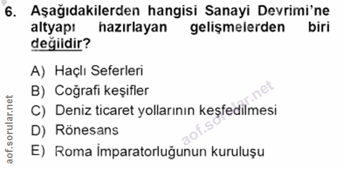 6. soru: Aşağıdakilerden hangisi Sanayi Devrimi'ne altyapı hazırlayan gelişmelerden değildir? A) Haçlı Seferleri B) Coğrafi ke…