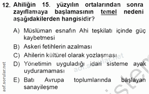 12. soru: Ahiliğin 15. yüzyılın ortalarından sonra zayıflamaya başlamasının temel nedeni aşağıdakilerden hangisidir? A) Müslüma…