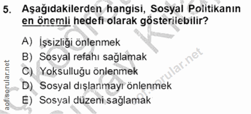 5. soru: Aşağıdakilerden hangisi, Sosyal Politikanın en önemli hedefi olarak gösterilebilir? A) İşsizliği önlenmek B) Sosyal r…