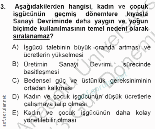 3. soru: Aşağıdakilerden hangisi, kadın ve çocuk işgücünün geçmiş dönemlere kıyasla Sanayi Devriminde daha yaygın ve yoğun biç…