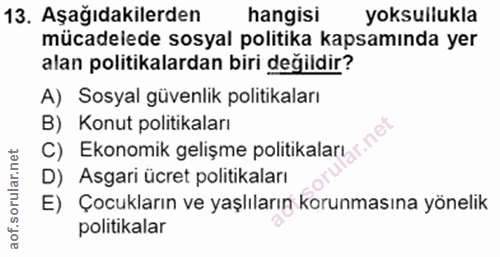 13. soru: Aşağıdakilerden hangisi yoksullukla mücadelede sosyal politika kapsamında yer alan politikalardan biri değildir? A) S…