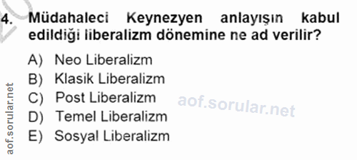 4. soru: Müdahaleci Keynezyen anlayışın kabul edildigi liberalizm dönemine ne ad verilir? A) Neo Liberalizm B) Klasik Liberali…