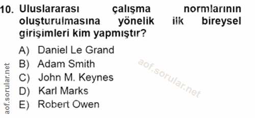 10. soru: Uluslararası çalışma normlarının oluşturulmasına yönelik ilk bireysel girişimleri kim yapmıştır? A) Daniel Le Grand B…