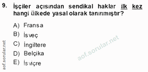 9. soru: İşçiler açısından sendikal haklar ilk kez hangi ülkede yasal olarak tanınmıştır? A) Fransa B) isveç ar. C) ingiltere…