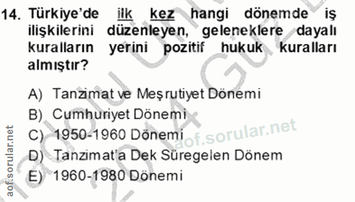 14. soru: Türkiye'de ilk kez hangi dönemde is ilişkilerini düzenleyen, geleneklere dayalı kuralların yerini pozitif hukuk kural…