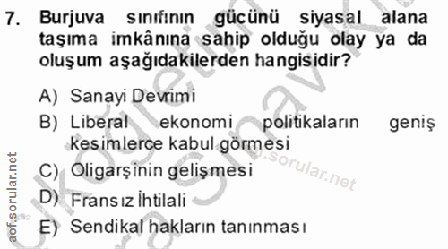7. soru: Burjuva sınıfının gücünü siyasal alana taşıma imkânına sahip olduğu olay ya da oluşum aşağıdakilerden hangisidir? A)…