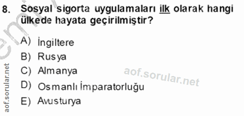 8. soru: Sosyal sigorta uygulamaları ilk olarak hangi ülkede hayata geçirilmiştir? A) ingiltere B) Rusya C) Almanya D) Osmanlı…
