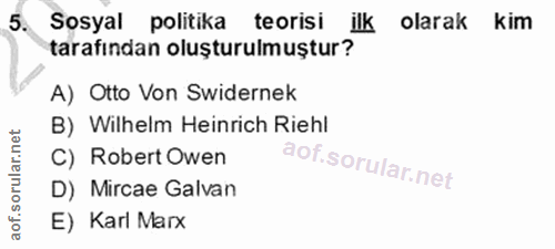 5. soru: Sosyal politika teorisi ilk olarak kim tarafından oluşturulmuştur? A) Otto Von Swidernek B) Wilhelm Heinrich Riehl C)…