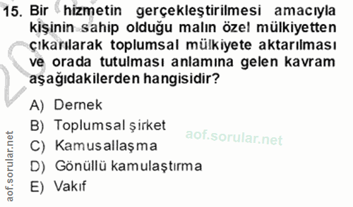 15. soru: Bir hizmetin gerçekleştirilmesi amaciyla kişinin sahip olduğu malın özel mülkiyetten çıkarılarak toplumsal mülkiyete…