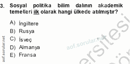 3. soru: Sosyal politika bilim dalının akademik temelleri ilk olarak hangi ülkede atılmıştır? A) Ingiltere B) Rusya C) isveç a…
