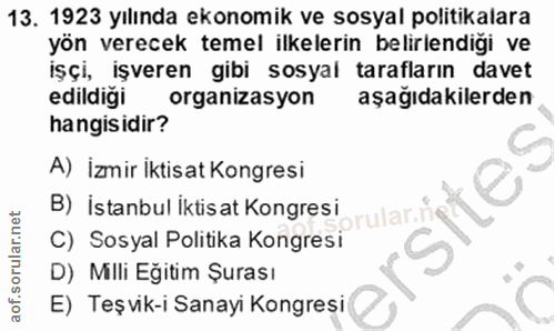 13. soru: 1923 yılında ekonomik ve sosyal politikalara yön verecek temel ilkelerin belirlendiği ve işçi, işveren gibi sosyal ta…