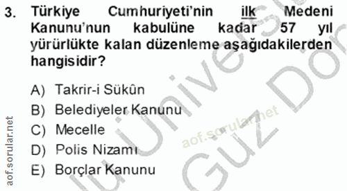 3. soru: Türkiye Cumhuriyeti'nin ilk Medeni Kanunu'nun kabulüne kadar 57 yıl yürürlükte kalan düzenleme aşağıdakilerden hangis…