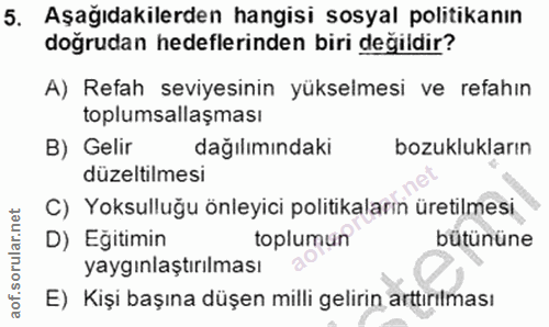 5. soru: Aşağıdakilerden hangisi sosyal politikanın doğrudan hedeflerinden biri değildir? A) Refah seviyesinin yükselmesi ve r…