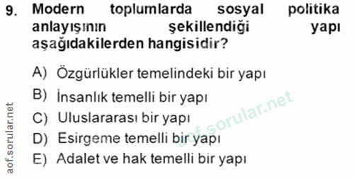 9. soru: Modern toplumlarda sosyal politika anlayışının şekillendiği yapı aşağıdakilerden hangisidir? A) Özgürlükler temelinde…