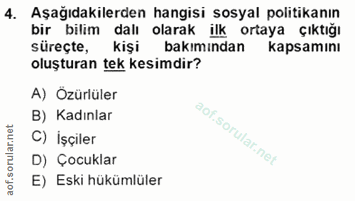 4. soru: Aşağıdakilerden hangisi sosyal politikanın bir bilim dalı olarak ilk ortaya çıktığı süreçte, kişi bakımindan kapsamın…