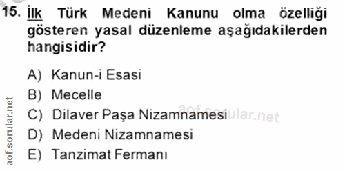15. soru: İlk Türk Medeni Kanunu olma özelliği gösteren yasal düzenleme aşağıdakilerden hangisidir? A) Kanun-i Esasi B) Mecelle…