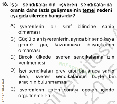 18. soru: İşçi sendikalarının işveren sendikalarına oranla daha fazla gelişmesinin temel nedeni aşağıdakilerden hangisidir? A)…
