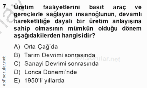 7. soru: "Üretim faaliyetlerini basit araç ve gereçlerle sağlayan insanoğlunun, devamlı hareketliliğe dayalı bir üretim anlayı…