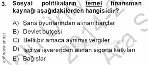 3. soru: Sosyal politikaların temel finansman kaynağı aşağıdakilerden hangisidir? A) Şans oyunlarından alınan harçlar B) Devle…