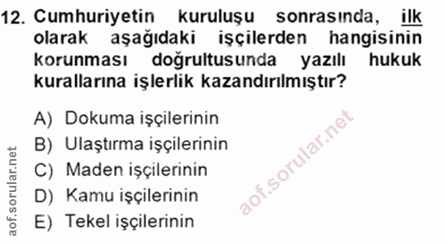 12. soru: Cumhuriyetin kuruluşu sonrasinda, ilk olarak aşağıdaki işçilerden hangisinin korunması doğrultusunda yazılı hukuk kur…
