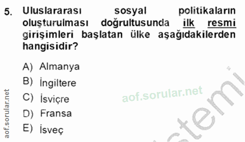 5. soru: Uluslararası sosyal politikaların oluşturulması doğrultusunda ilk resmi girişimleri başlatan ülke aşağıdakilerden han…