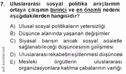 7. soru: Uluslararası sosyal politika araçlarının ortaya çıkışının birinci ve en önemli nedeni aşağıdakilerden hangisidir? A)…
