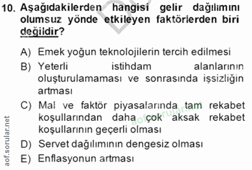 10. soru: Aşağıdakilerden hangisi gelir dağılımını olumsuz yönde etkileyen faktörlerden biri değildir? A) Emek yoğun teknolojil…