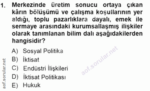 1. soru: Merkezinde üretim sonucu ortaya çıkan kârın bölüşümü ve çalışma koşullarının yer aldığı, toplu pazarlıklara dayalı, e…