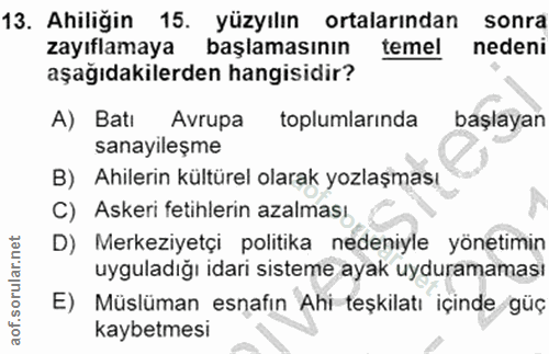 13. soru: Ahiliğin 15. yüzyılın ortalarından sonra zayıflamaya başlamasının temel nedeni aşağıdakilerden hangisidir? A) Batı Av…