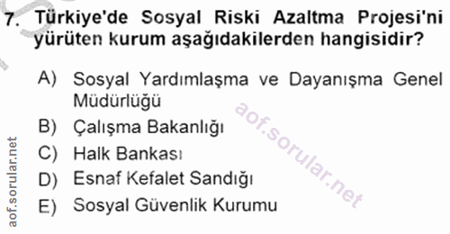 7. soru: Türkiye'de Sosyal Riski Azaltma Projesi'ni yürüten kurum aşağıdakilerden hangisidir? A) Sosyal Yardımlaşma ve Dayanış…