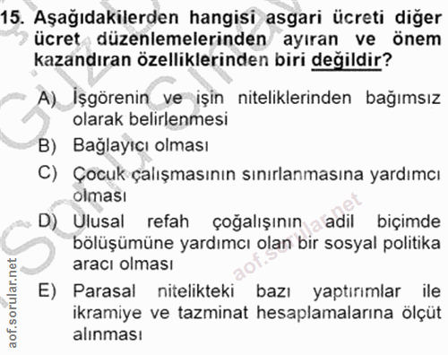 15. soru: Aşağıdakilerden hangisi asgari ücreti diğer ücret düzenlemelerinden ayıran ve önem kazandıran özelliklerinden biri de…