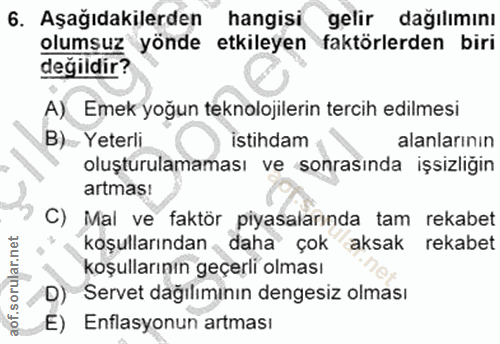 6. soru: Aşağıdakilerden hangisi gelir dağılımını olumsuz yönde etkileyen faktörlerden biri değildir? A) Emek yoğun teknolojil…