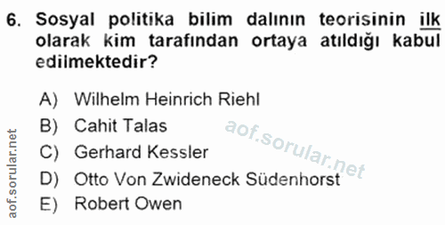 6. soru: Sosyal politıka bilim dalının teorisinin ilk olarak kim tarafından ortaya atıldığı kabul edilmektedir? A) Wilhelm Hei…