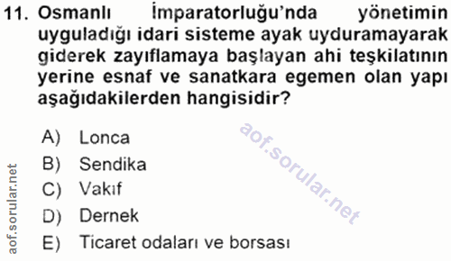 11. soru: Osmanlı imparatorluğu'nda yönetimin uyguladığı idari sisteme ayak uyduramayarak giderek zayıflamaya başlayan ahi teşk…