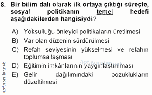 8. soru: Bir bilim dalı olarak ilk ortaya çıktığı süreçte, sosyal politikanın temel hedefi aşağıdakilerden hangisiydi? A) Yoks…