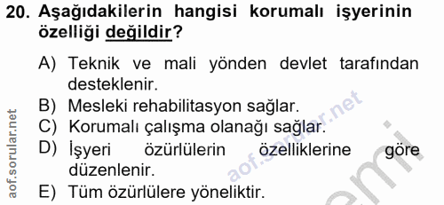 20. soru: Aşağıdakilerin hangisi korumalı işyerinin özelliği değildir? A) Teknik ve mali yönden devlet tarafından desteklenir.…